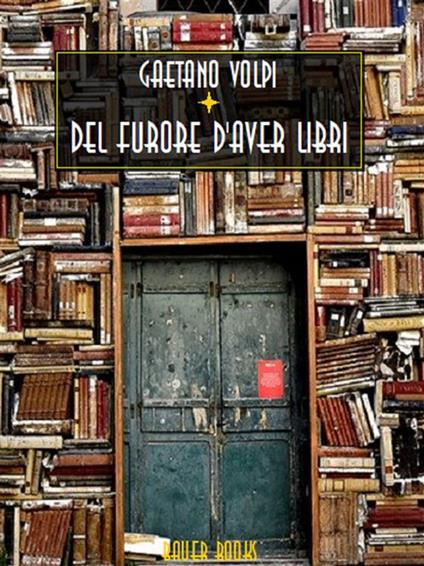 Del furore d'aver libri. Varie avvertenze utili, e necessarie agli amatori de' buoni libri, disposte per via d'alfabeto - Gaetano Volpi - ebook