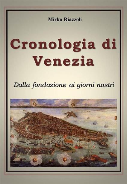 Cronologia di Venezia. Dalla fondazione ai giorni nostri - Mirko Riazzoli - ebook