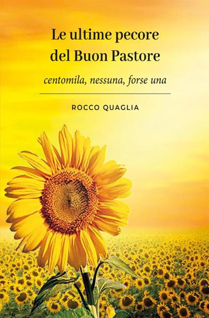 Le ultime pecore del buon pastore. Centomila, nessuna, forse una - Rocco Quaglia - copertina