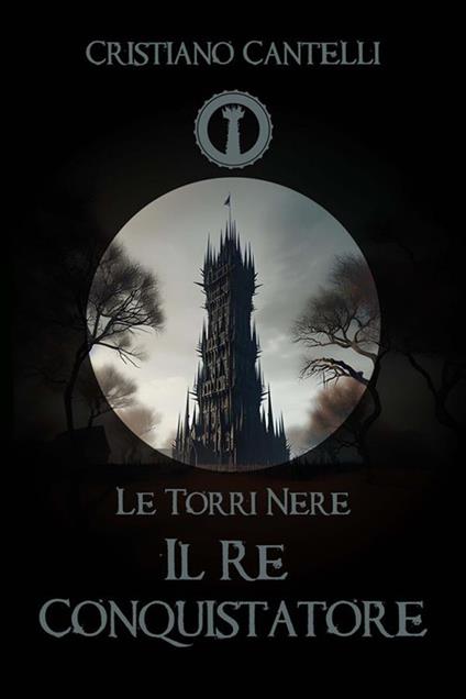 Il re conquistatore. Le torri nere - Cristiano Cantelli - ebook