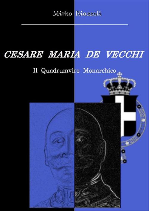 Cesare Maria De Vecchi. Il quadrumviro monarchico - Mirko Riazzoli - ebook