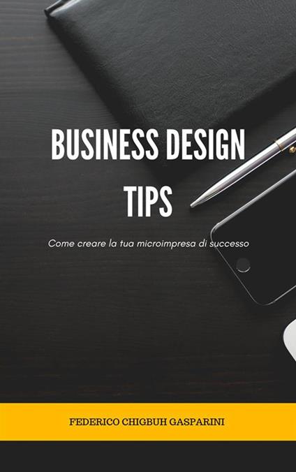 Business design tips . Come creare la tua microimpresa di successo - Federico Chigbuh Gasparini - ebook