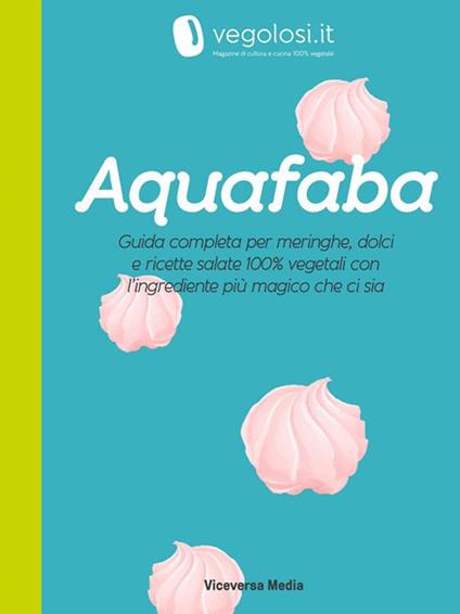 Aquafaba. La guida completa e le ricette di cucina 100% vegetale di Vegolosi.it - Vegolosi.it - ebook