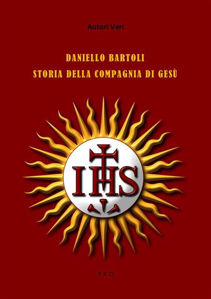 Daniello Bartoli. Storia della Compagnia di Gesù - Autori vari - ebook