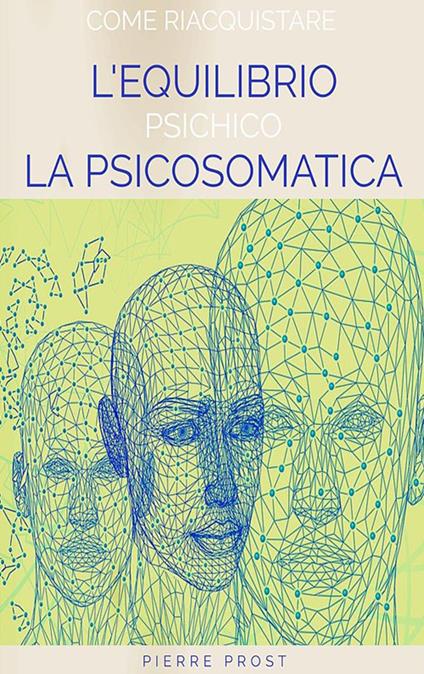 Come riacquistare l'equilibrio psichico. La psicosomatica - Pierre Prost - ebook