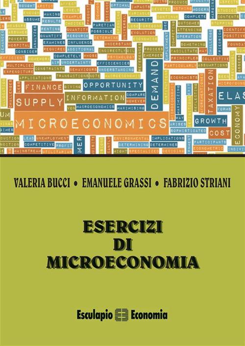 Esercizi di microeconomia - Valeria Bucci,Emanuele Grassi,Fabrizio Striani - ebook
