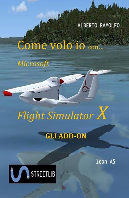 Come volo io con Microsoft Flight Simulator X. Gli add-on - Alberto Ramolfo - ebook