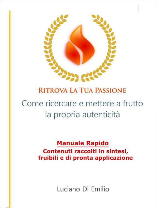 Ritrova la tua passione. Come ricercare e mettere a frutto la propria autenticità - Luciano Di Emilio - ebook