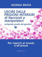 Uscire dalle prigioni interiori di narcisisti e manipolatori. Comprese quelle dei genitori