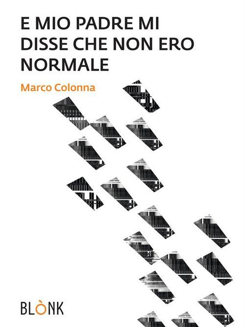 E mio padre mi disse che non ero normale - Marco Colonna - ebook
