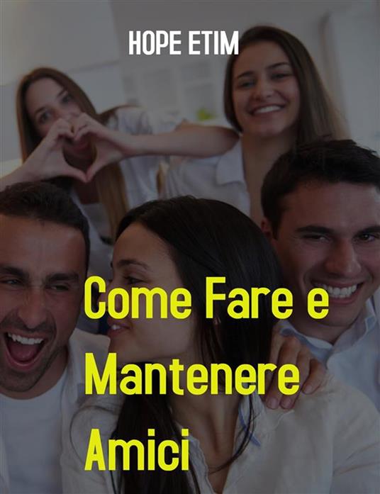 Come fare e mantenere amici - Hope Etim - ebook