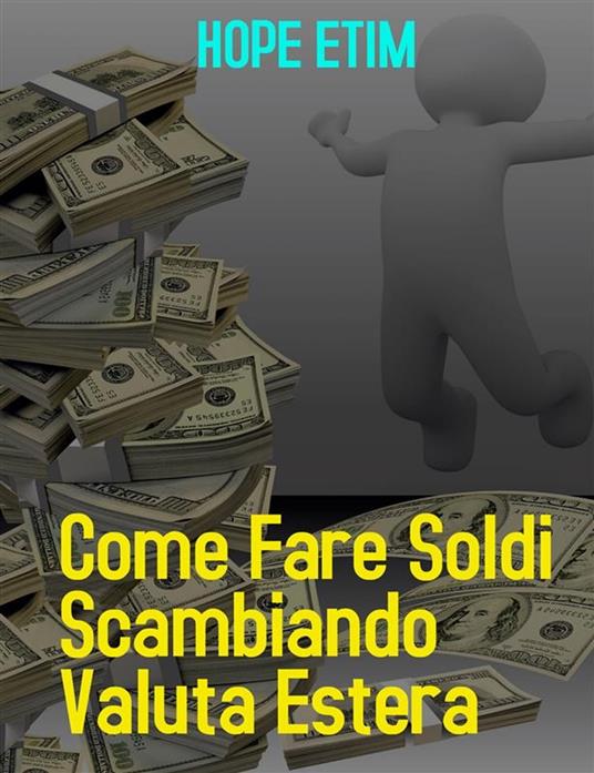 Come fare soldi commerciando valuta estera - Hope Etim - ebook