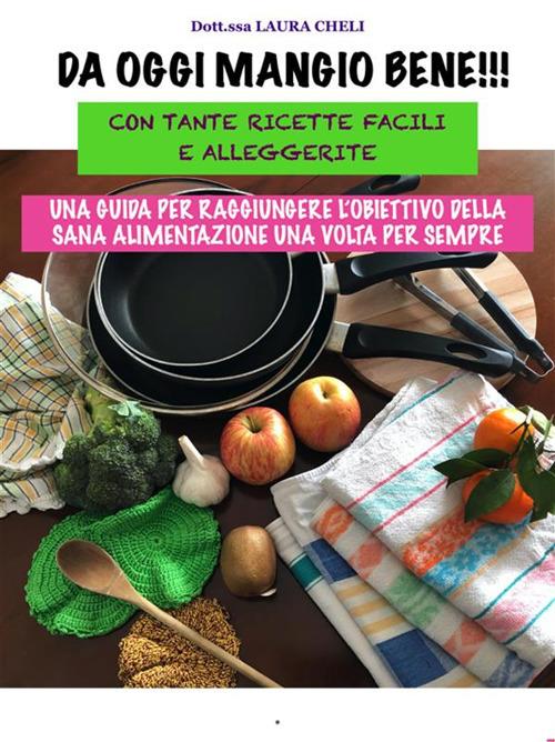 Da oggi mangio bene. Con tante ricette facili e alleggerite - Laura Cheli - ebook