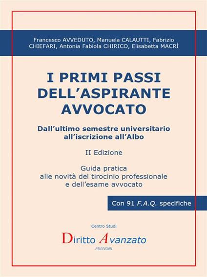 I primi passi dell'aspirante avvocato. Dall'ultimo semestre universitario all'iscrizione all'albo. Guida pratica alle novità del tirocinio professionale e dell'esame avvocato - Manuela Calautti,Fabrizio Chiefari,Antonia Fabiola Chirico,Elisabetta Macrì - ebook
