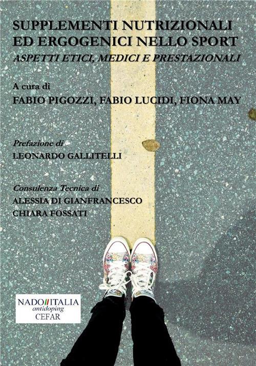 Supplementi nutrizionali ed ergogenici nello sport. Aspetti etici, medici e prestazionali - Fabio Lucidi,Fiona May,Fabio Pigozzi - ebook