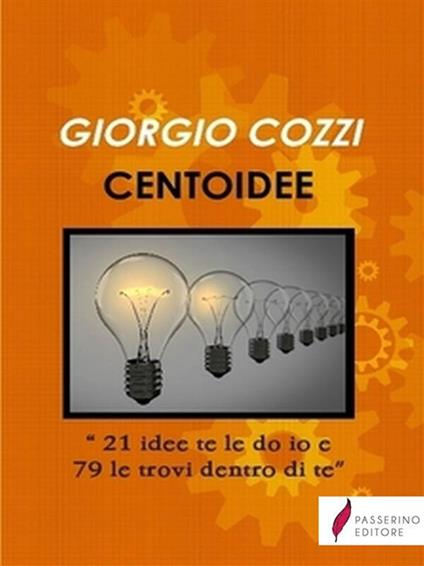 Cento idee. «21 idee te le do io e 79 le trovi dentro di te» - Giorgio Cozzi - ebook