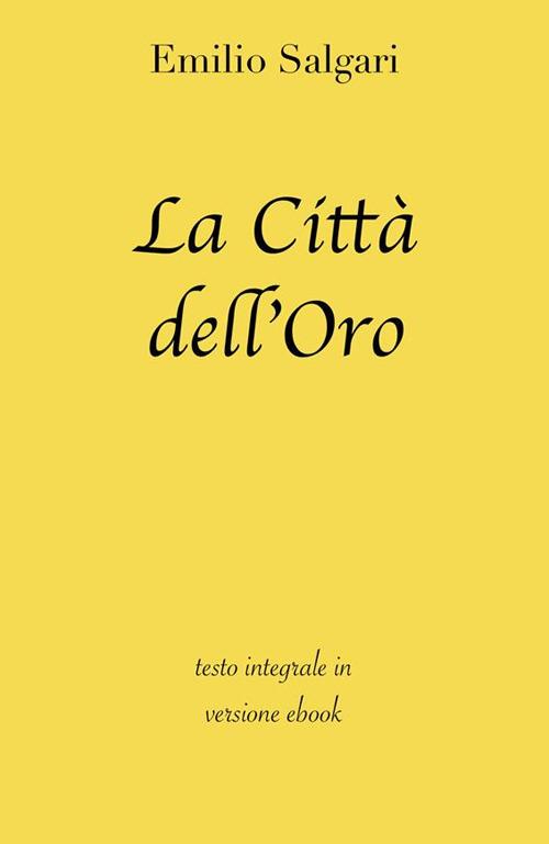 La Città dell'Oro. Ediz. integrale - Emilio Salgari - ebook