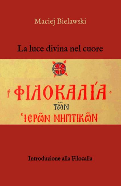 La luce divina nel cuore. Introduzione alla filocalia - Maciej Bielawski - ebook