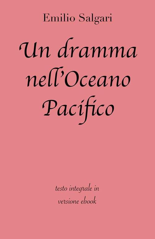Un dramma nell'Oceano Pacifico. Ediz. integrale - Emilio Salgari - ebook