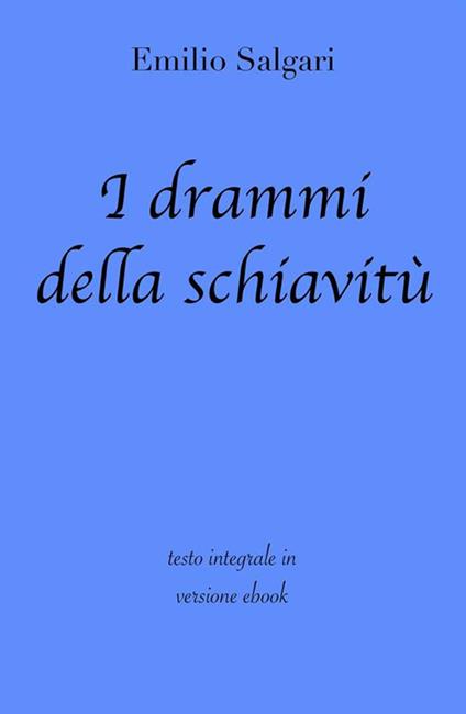 I drammi della schiavitù. Ediz. integrale - Emilio Salgari - ebook