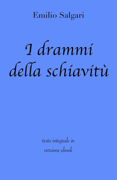 I drammi della schiavitù. Ediz. integrale - Emilio Salgari - ebook