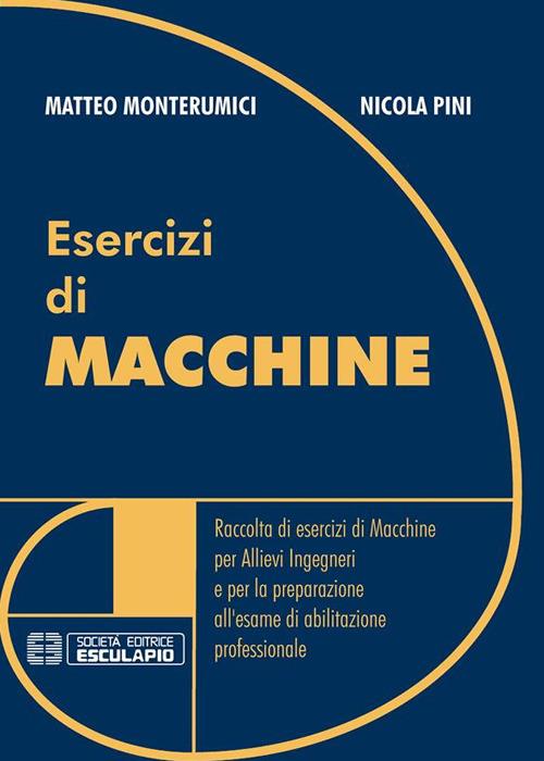 Esercizi di macchine. Raccolta di esercizi di macchine per allievi ingegneri e per la preparazione all'esame di abilitazione professionale - Matteo Monterunici,Nicola Pini - ebook