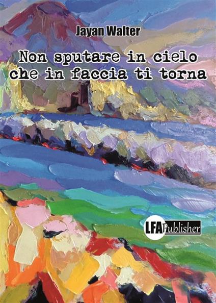 Non sputare in cielo che in faccia ti torna - Walter Jayan - ebook