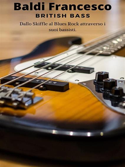 British bass. Dallo skiffle al blues rock attraverso i suoi bassisti - Francesco Baldi - ebook