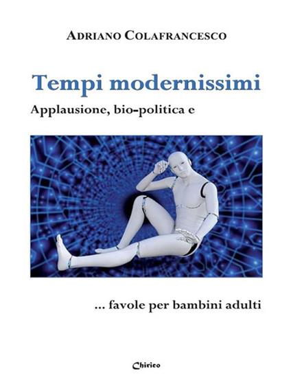 Tempi modernissimi. Applausione, bio-politica e... favole per bambini adulti - Adriano Colafrancesco - ebook