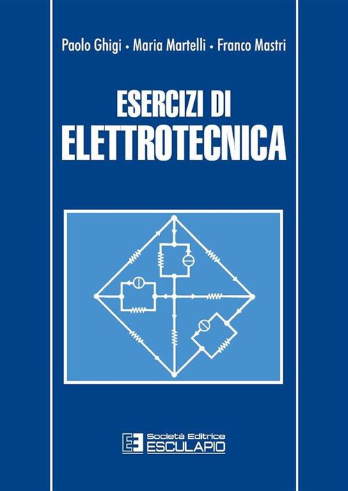 Esercizi di elettrotecnica - Paolo Ghigi,Maria Martelli,Franco Mastri - ebook