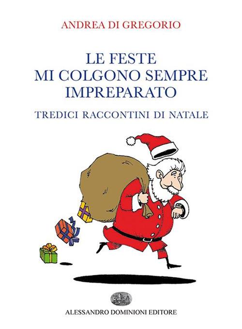 Le feste mi colgono sempre impreparato. Tredici raccontini di Natale - Andrea De Gregorio - ebook