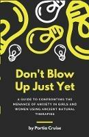 Don't blow up just yet. A guide to confronting the menace of anxiety in girls and women using ancient natural therapies
