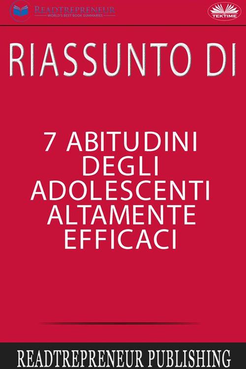 Riassunto di «7 abitudini degli adolescenti altamente efficaci» - Readtrepreneur Publishing,Giulia Bussacchini - ebook