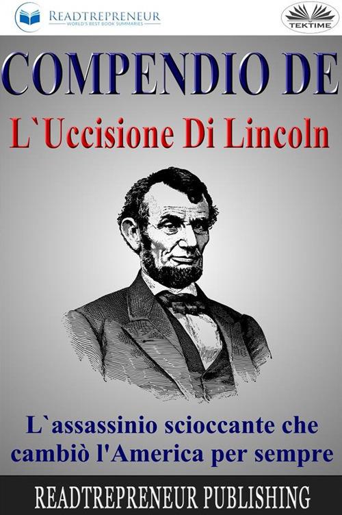Compendio de L'uccisione di Lincoln. L'assassinio scioccante che cambiò l'America per sempre - Readtrepreneur Publishing,Fatima Immacolata Pretta - ebook
