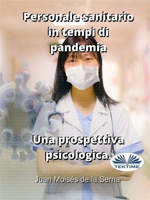 Personale sanitario in tempi di pandemia. Una prospettiva psicologica - Juan Moisés De La Serna,Patrizia Barrera - ebook