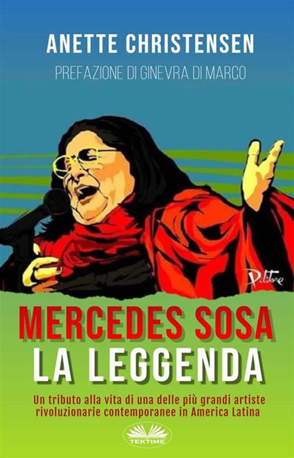 Mercedes Sosa. La Leggenda. Un tributo alla vita di una delle più grandi artiste rivoluzionarie contemporanee in America Latina - Anette Christensen,Valeria Bragante - ebook