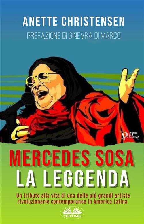 Mercedes Sosa. La Leggenda. Un tributo alla vita di una delle più grandi artiste rivoluzionarie contemporanee in America Latina - Anette Christensen,Valeria Bragante - ebook