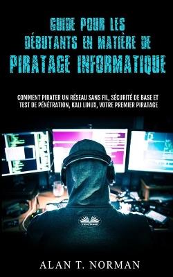 Guide pour les débutants en matière de piratage informatique. Comment pirater un réseau sans fil, sécurité de base et test de pénétration, kali Linux - Alan T. Norman - copertina
