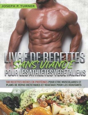 Livre de preparation de repas sans viande pour athletes veganes. 200 recettes riches en protéines pour vos muscles et programmes de repas véganes pour débutants - Joseph P. Turner - copertina