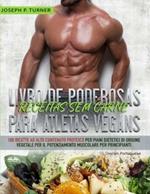 Livro de poderosas receitas sem carne para atletas vegans. 100 receitas ricas em proteína para uma dieta muscular e à base de plantas para principiantes