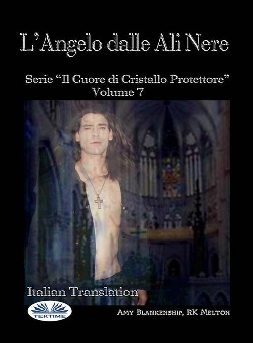 L' angelo dalle ali nere. Il cuore di cristallo protettore. Vol. 7 - Amy Blankenship,Ilaria Fortuna - ebook