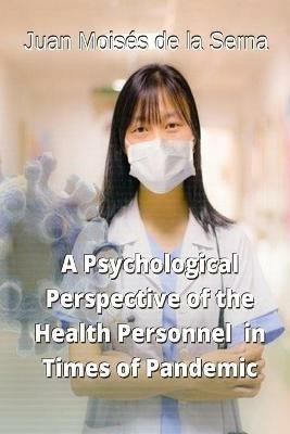 A psychological perspective of the health personnel in times of pandemic - Juan Moisés De La Serna - copertina