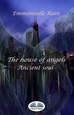 The house of angels. Ancient soul. Ediz. italiana - Emmanuelle Rain - copertina