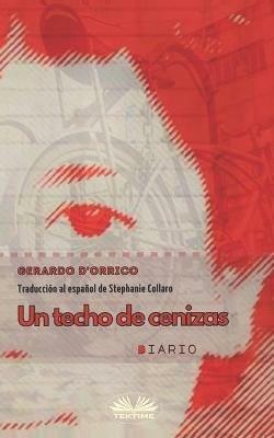 Un techo de cenizas. Diario - Gerardo D'Orrico - copertina