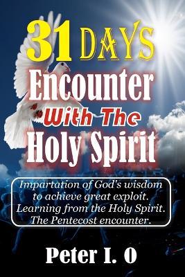 31 days encounter with The Holy Spirit. Impartation Of God's wisdom to achieve great exploit. Learning from The Holy Spirit. - Peter I. O. - copertina