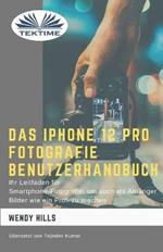 Das IPhone 12 Pro Fotografie Benutzerhandbuch. Ihr Leitfaden für Smartphone-Fotografie zum Fotografieren wie ein Profi auch als Anfänger