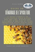 Guide de démarrage de l'apiculture. Le guide complet pour élever des abeilles
