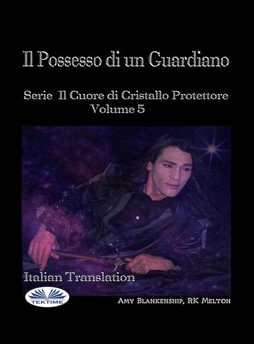 Il possesso di un guardiano. Il cuore di cristallo protettore. Vol. 5 - Amy Blankenship,Patrizia Barrera - ebook