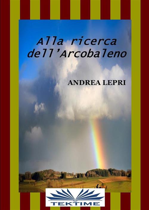 Alla ricerca dell'arcobaleno - Andrea Lepri - ebook
