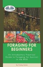 Foraging for beginners. A practical guide to foraging for survival in the wild